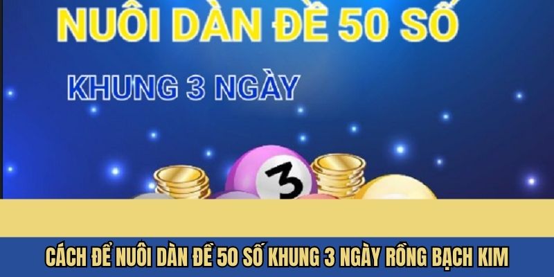 Cách để nuôi dàn đề 50 số khung 3 ngày rồng bạch kim