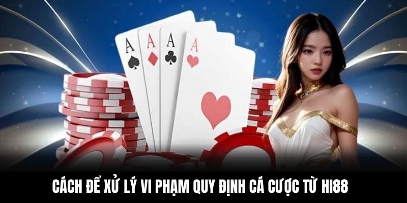 Cách để xử lý vi phạm quy định cá cược từ Hi88
