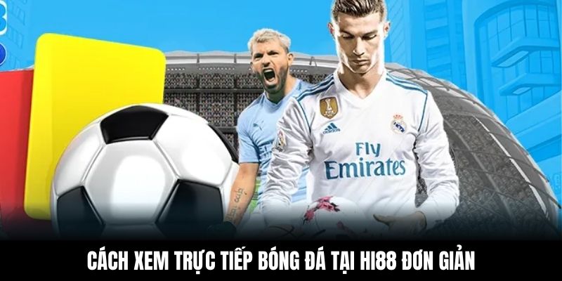 Cách xem trực tiếp bóng đá tại Hi88 đơn giản