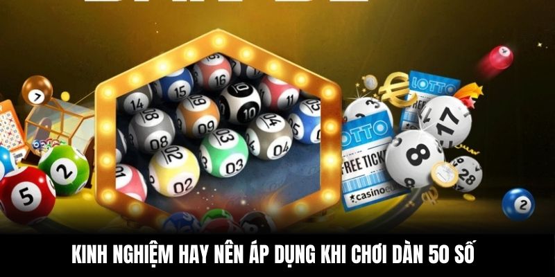 Kinh nghiệm hay nên áp dụng khi chơi dàn 50 số