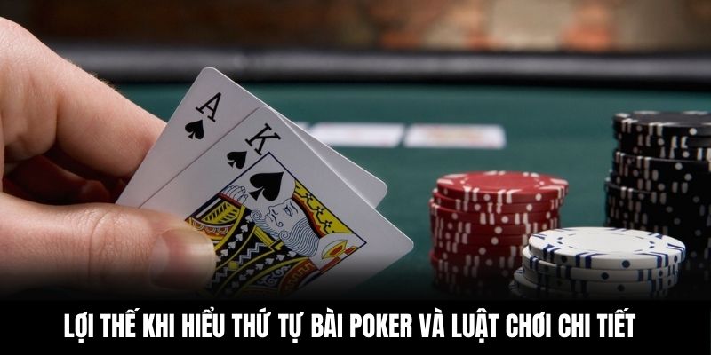 Lợi thế khi hiểu thứ tự bài Poker và luật chơi chi tiết