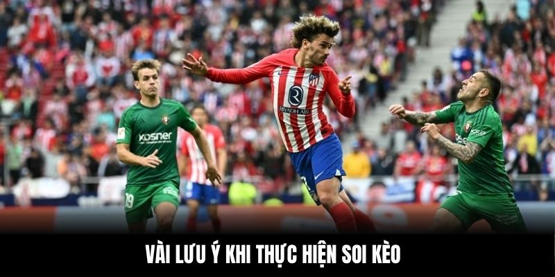 Vài lưu ý khi thực hiện soi kèo